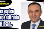 Her şeyden önce asil ruhlu bir insan…