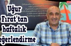 Uğur Fırat’tan haftalık değerlendirme