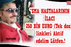 “SMA HASTALARININ İLACI 250 BİN EURO (Tek doz)” linkleri Aktif edelim Lütfen.!