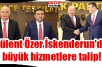 Bülent Özer İskenderun’da büyük hizmetlere talip!