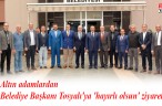 Altın adamlardan Belediye Başkanı Tosyalı’ya ‘hayırlı olsun’ ziyareti