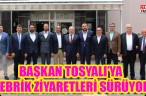 BAŞKAN TOSYALI’YA TEBRİK ZİYARETLERİ SÜRÜYOR