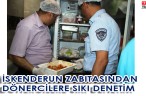 İSKENDERUN ZABITASINDAN DÖNERCİLERE SIKI DENETİM