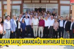 BAŞKAN SAVAŞ SAMANDAĞLI MUHTARLAR İLE BULUŞTU