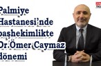 Palmiye Hastanesi’nde başhekimlikte Dr.Ömer Caymaz dönemi