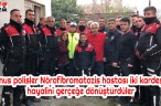 Yunus polisler Nörofibromatozis hastası iki kardeşin hayalini gerçeğe dönüştürdüler