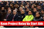 Kaan Projesi Hatay’da Start Aldı