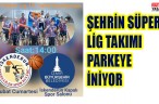 ŞEHRİN SÜPER LİG TAKIMI PARKEYE İNİYOR