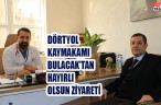 DÖRTYOL KAYMAKAMI BULACAK’TAN HAYIRLI OLSUN ZİYARETİ