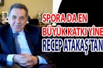SPORA DA EN BÜYÜK KATKI YİNE RECEP ATAKAŞ’TAN…