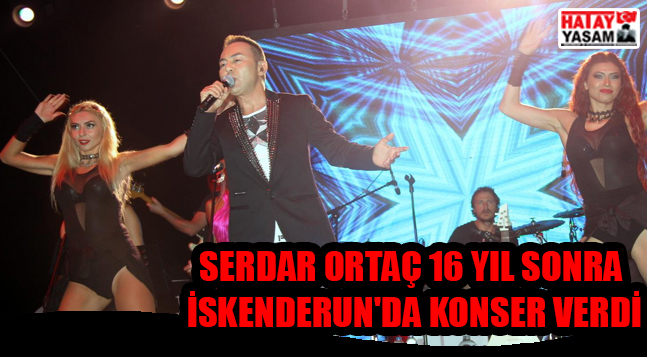 Serdar Ortac 16 Yil Sonra Iskenderun Da Konser Verdi Hatay Yasam Gazetesi