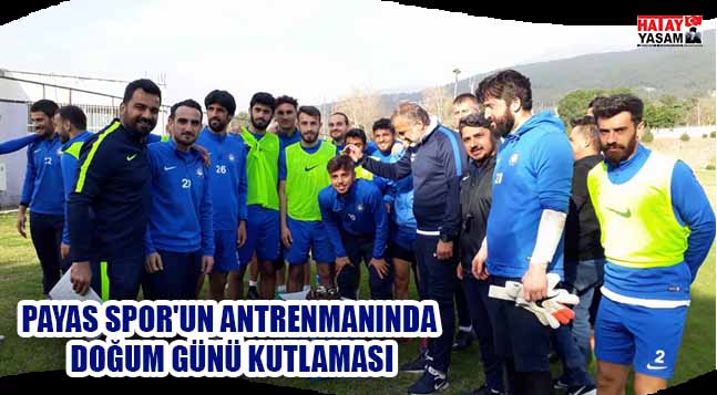 PAYAS SPOR’UN ANTRENMANINDA DOĞUM GÜNÜ KUTLAMASI