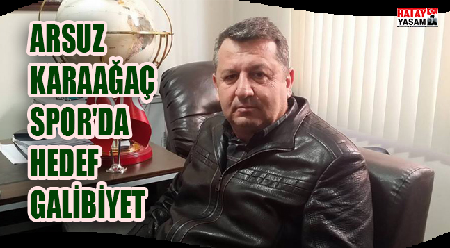 ARSUZ KARAAĞAÇ SPOR’DA HEDEF GALİBİYET