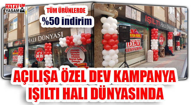 acilisa ozel dev kampanya isilti hali dunyasinda hatay yasam gazetesi