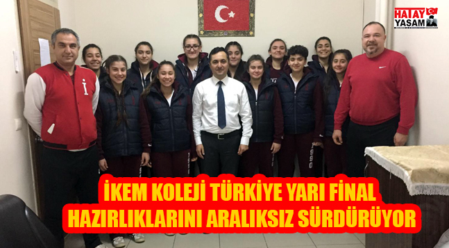 İKEM KOLEJİ TÜRKİYE YARI FİNAL HAZIRLIKLARINI ARALIKSIZ SÜRDÜRÜYOR