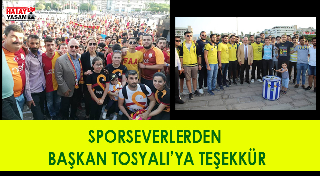 SPORSEVERLERDEN BAŞKAN TOSYALI’YA TEŞEKKÜR