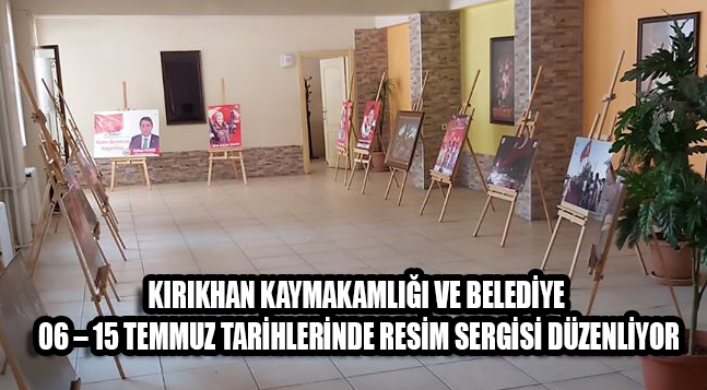 KIRIKHAN KAYMAKAMLIĞI VE BELEDİYE 06 – 15 TEMMUZ TARİHLERİNDE RESİM SERGİSİ DÜZENLİYOR