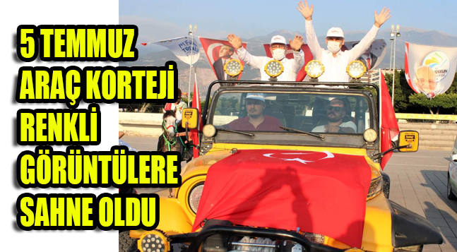 5 TEMMUZ ARAÇ KORTEJİ RENKLİ GÖRÜNTÜLERE SAHNE OLDU
