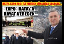 HATAY, EXPO 2021 İLE YENİDEN YÜKSELİŞE GEÇECEK… “EXPO” HATAY’A HAYAT VERECEK…