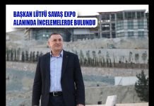BAŞKAN LÜTFÜ SAVAŞ EXPO ALANINDA İNCELEMELERDE BULUNDU