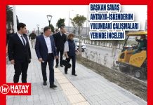 BAŞKAN SAVAŞ ANTAKYA-İSKENDERUN YOLUNDAKİ ÇALIŞMALARI YERİNDE İNCELEDİ
