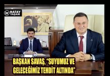 BAŞKAN SAVAŞ, “SUYUMUZ VE GELECEĞİMİZ TEHDİT ALTINDA”