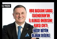 HBB BAŞKANI SAVAŞ İSKENDERUN’UN İL OLMASI ONERISINE KARŞI ÇIKTI: HATAY BÜTÜN OLARAK DEĞERLİ