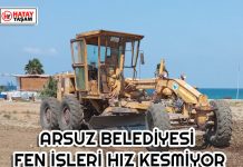 ARSUZ BELEDİYESİ FEN İŞLERİ HIZ KESMİYOR