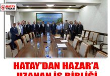 HATAY’DAN HAZAR’A UZANAN İŞ BİRLİĞİ