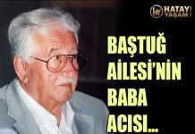 BAŞTUĞ AİLESİ’NİN BABA ACISI…