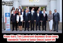 Kuzey Kıbrıs Türk Cumhuriyeti Başbakanı Ersan Saner, İskenderun Ticaret ve Sanayi Odasını ziyaret etti