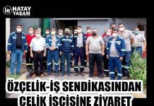 ÖZÇELİK-İŞ SENDİKASINDAN ÇELİK İŞÇİSİNE ZİYARET