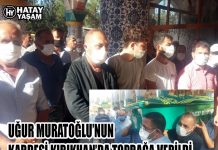 UĞUR MURATOĞLU’NUN KARDEŞİ KIRIKHAN’DA TOPRAĞA VERİLDİ