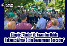 Güngör; “Alınteri ile kazanılan Hakta Hakkınızı Almak Bizim Boynumuzun Borcudur”