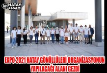 EXPO 2021 HATAY GÖNÜLLÜLERİ ORGANİZASYONUN YAPILACAĞI ALANI GEZDİ