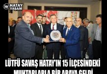 LÜTFÜ SAVAŞ HATAY’IN 15 İLÇESİNDEKİ MUHTARLARLA BİR ARAYA GELDİ
