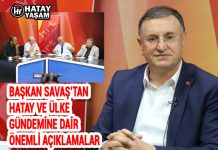 BAŞKAN SAVAŞ’TAN HATAY VE ÜLKE GÜNDEMİNE DAİR ÖNEMLİ AÇIKLAMALAR