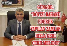 GÜNGÖR: “DÖVİZİ BAHANE EDEREK YAPILAN ZAMLAR HIZLA GERİ ÇEKİLMELİDİR”
