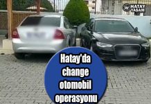 Hatay’da change otomobil operasyonu