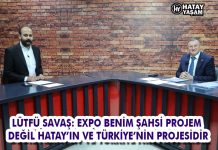LÜTFÜ SAVAŞ: EXPO BENİM ŞAHSİ PROJEM DEĞİL HATAY’IN VE TÜRKİYE’NİN PROJESİDİR