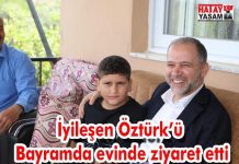 İyileşen Öztürk’ü Bayramda evinde ziyaret etti