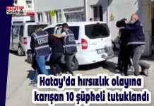 Hatay’da hırsızlık olayına karışan 10 şüpheli tutuklandı