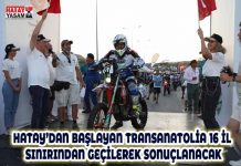 HATAY’DAN BAŞLAYAN TRANSANATOLİA 16 İL SINIRINDAN GEÇİLEREK SONUÇLANACAK