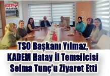 TSO Başkanı Yılmaz, KADEM Hatay İl Temsilcisi Selma Tunç’u Ziyaret Etti