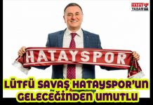 LÜTFÜ SAVAŞ HATAYSPOR’UN GELECEĞİNDEN UMUTLU