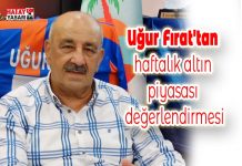 Uğur Fırat’tan haftalık altın piyasası değerlendirmesi