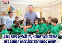 LÜTFÜ SAVAŞ: “EĞİTİM, HİZMETLERİMİZDE HER ZAMAN ÖNCELİKLİ KONUMDA OLDU”