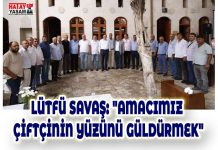 LÜTFÜ SAVAŞ: “AMACIMIZ ÇİFTÇİNİN YÜZÜNÜ GÜLDÜRMEK”