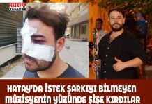 Hatay’da istek şarkıyı bilmeyen müzisyenin yüzünde şişe kırdılar