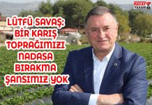 LÜTFÜ SAVAŞ: BİR KARIŞ TOPRAĞIMIZI NADASA BIRAKMA ŞANSIMIZ YOK